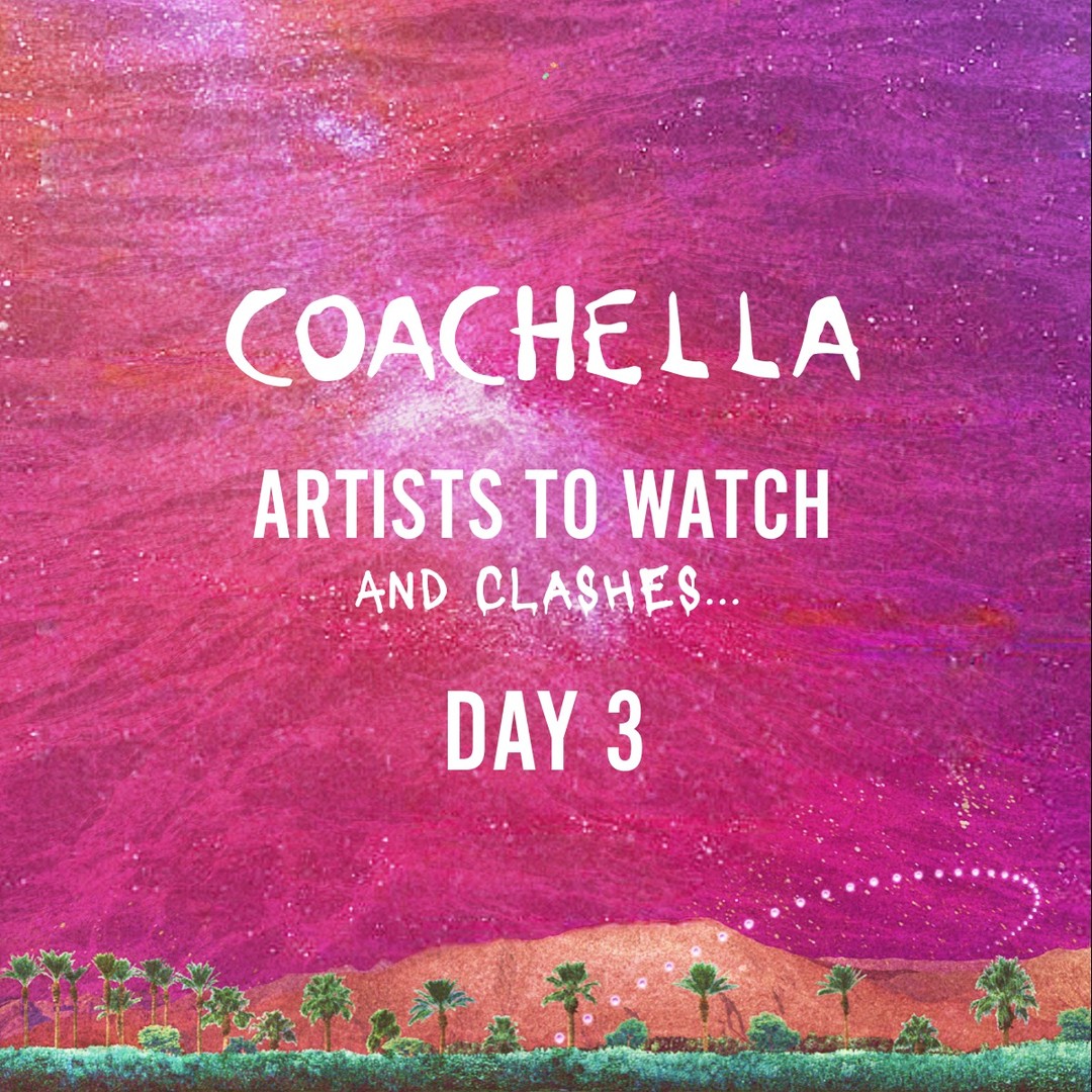 Coachella 2023 Day 3 Artists to Watch👀.. and Clashes💥